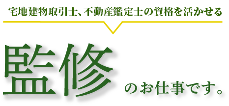 宅地建物取引士、不動産鑑定士の資格を活かせる監修のお仕事です。