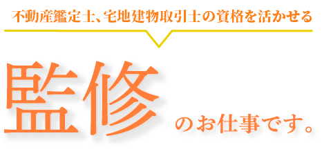 不動産鑑定士、宅地建物取引士の資格を活かせる監修のお仕事です。