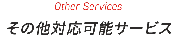 Other Services その他対応可能サービス
