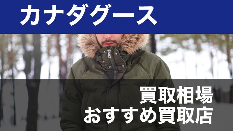 カナダグースの買取相場｜おすすめの買取店や高く売るコツを紹介 - 買取比較ちゃんねる