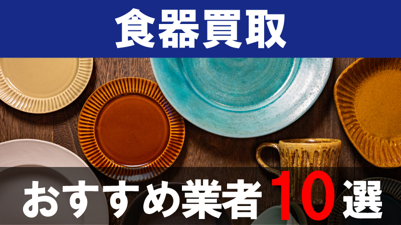 2024年9月】食器買取おすすめ業者10選比較｜ノンブランド中古食器を 