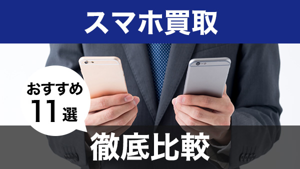 2024年最新版】スマホ買取におすすめの業者11選と最適な選び方を解説 