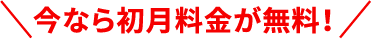 今なら初月料金が無料！