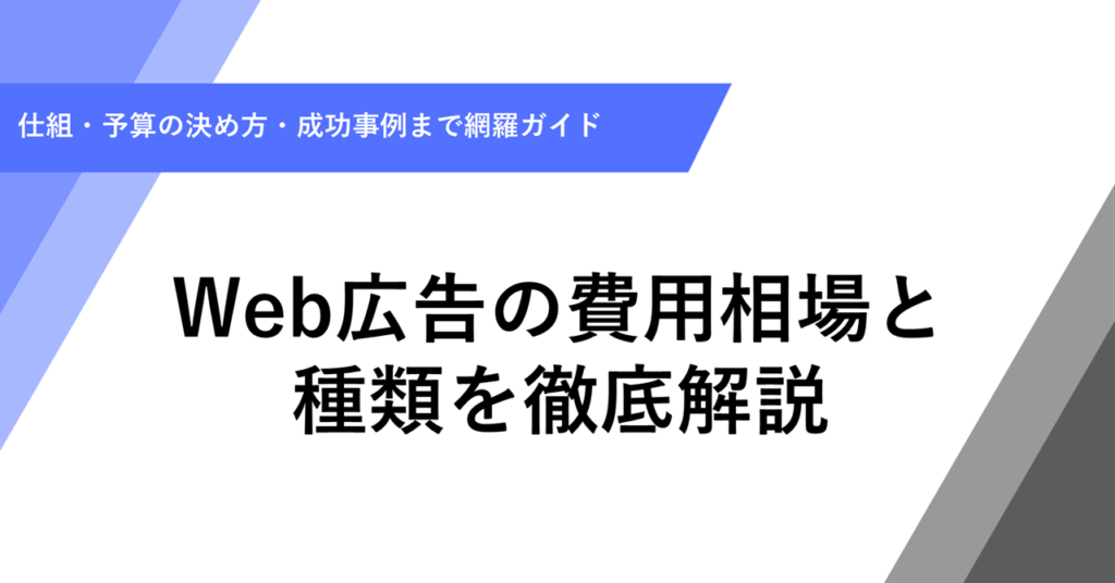 Web広告の費用相場と種類を徹底解説｜仕組み・予算の決め方・成功事例まで網羅ガイド
