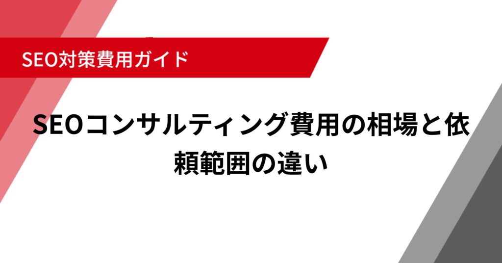 SEOコンサルティング費用の相場と依頼範囲の違い