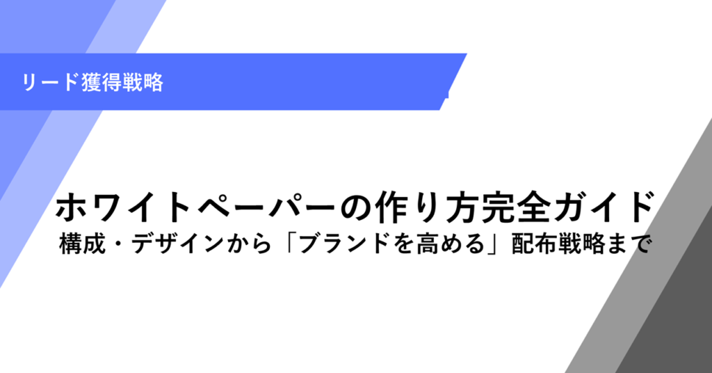 ホワイトペーパーの作り方完全ガイド｜構成・デザインから「ブランドを高める」配布戦略まで