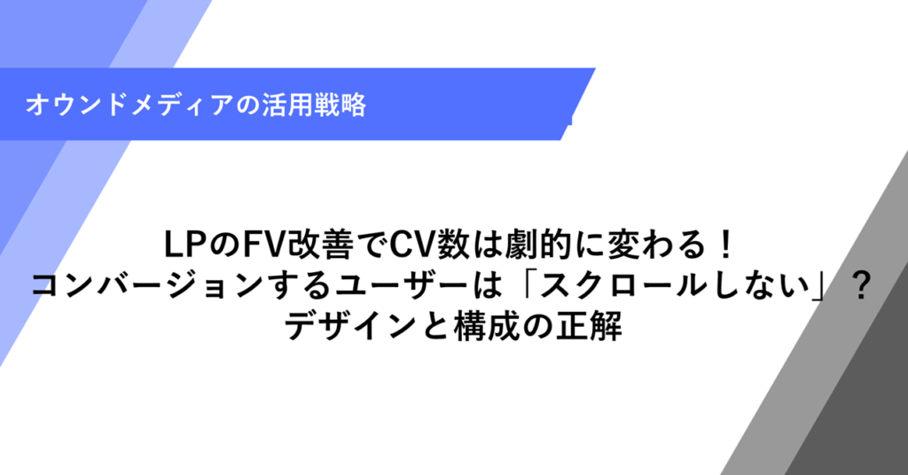 LPのFV改善でCV数は劇的に変わる！ コンバージョンするユーザーは「スクロールしない」？ デザインと構成の正解